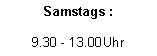 Textfeld: Samstags :9.30 - 13.00Uhr